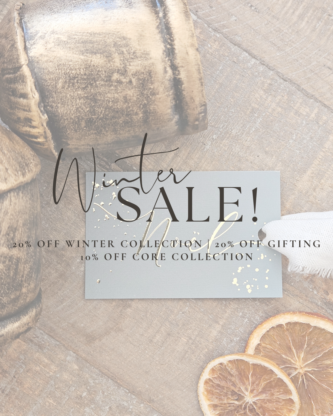 Winter Sale Now On! 20% Off Winter, 20% Off Gifts, 10% off Core Collection